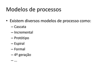 Modelos de processo
Um processo é representado por um MODELO
prescritivo.
Modelos prescritivos
são versões
Um modelo prescritivo, nos dá apenas uma referência,
simplificadas, não sao
porem sempreprocessos.necessidade de adaptá-lo a
existe a

cada projeto:

– O pessoal que vai executar o trabalho e o ambiente no
qual o trabalho vai ser conduzido.

 