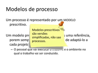 Modelos de processos
• Existem diversos modelos de processo como:
–
–
–
–
–
–
–

Cascata
Incremental
Protótipo
Espiral
Formal
4º geração
...

 