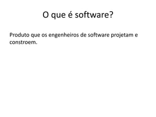 O que é software?

Resposta não é obvia,

segundo Pressman, em
1970 menos de 1% dos profissionais poderiam ter
definido o que é software.

 