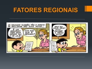 FATORES REGIONAIS
 