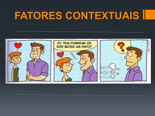 FATORES CONTEXTUAIS
 