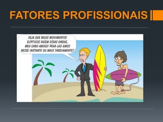 FATORES PROFISSIONAIS
 