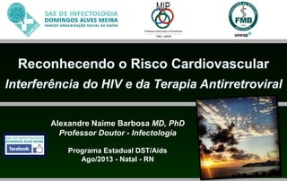 Alexandre Naime Barbosa MD, PhD
Professor Doutor - Infectologia
Programa Estadual DST/Aids
Ago/2013 - Natal - RN
 