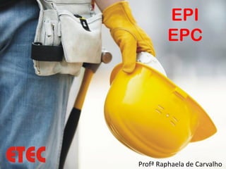 EPI
         EPC




Profª Raphaela de Carvalho
 