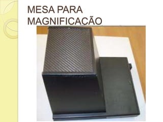 MESA PARA
MAGNIFICAÇÃO
 