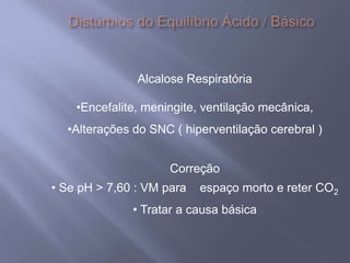Distúrbios do EquilíbrioÁcido / BásicoInterpretaçãodaGasometriaSistemas de Tampões: 4 principais - Sistema – tampão ácido carbônico – bicarbonato	( 45% da capacidade tampão total ) - Sistema – tampão de fosfato	( glóbulos vermelhos, células tubulares renais ) - Sistema – tampão de proteínas 	( células dos tecidos ) - Sistema tampão de hemoglobina dos glob.vermelhos   - Transporte de CO2 : -  5% - Plasma				     -  20% - Hemácias-  75% - Bicarbonato