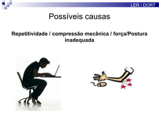 Possíveis causas
Repetitividade / compressão mecânica / força/Postura
inadequada
LER / DORT
 