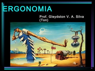 ERGONOMIA
Prof. Gleydston V. A. Silva
(Ton)
 