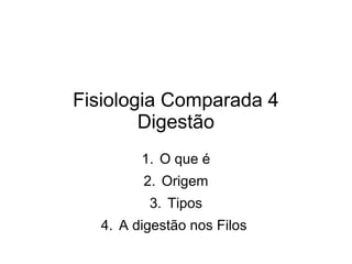 Fisiologia Comparada 4 
Digestão 
1. O que é 
2. Origem 
3. Tipos 
4. A digestão nos Filos 
 