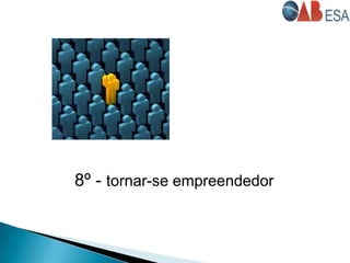 8º - tornar-se empreendedor
 