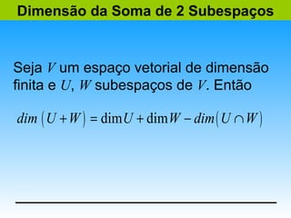 Dimensão da Soma de 2 Subespaços


Seja V um espaço vetorial de dimensão
finita e U, W subespaços de V. Então

dim ( U + W ) = dim U + dim W − dim ( U ∩ W )
 