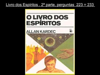 Livro dos Espíritos . 2ª parte, perguntas 223 = 233
 