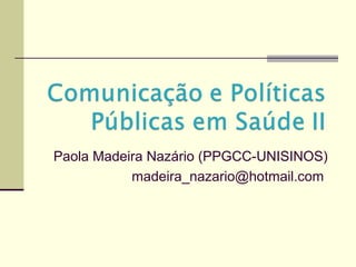 Paola Madeira Nazário (PPGCC-UNISINOS)
madeira_nazario@hotmail.com
 