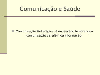  Comunicação Estratégica, é necessário lembrar que
comunicação vai além da informação.
 