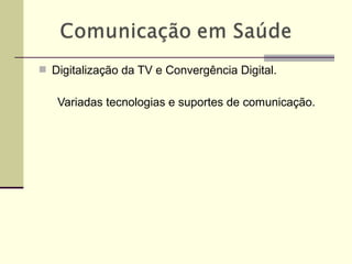  Digitalização da TV e Convergência Digital.
Variadas tecnologias e suportes de comunicação.
 