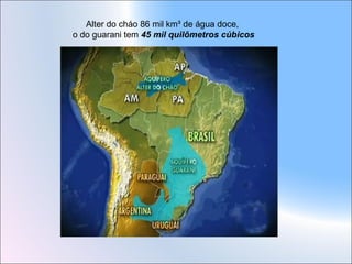 Alter do cháo 86 mil km³ de água doce,
o do guarani tem 45 mil quilômetros cúbicos
 