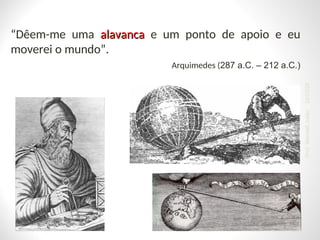 “Dêem-me uma alavanca
alavanca e um ponto de apoio e eu
moverei o mundo”.
Arquimedes (287 a.C. – 212 a.C.)
24/03/25
Prof.
Wendell
Julião
 