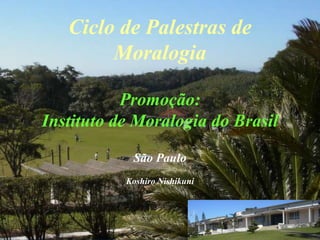 Ciclo de Palestras de Moralogia Promoção:  Instituto de Moralogia do Brasil São Paulo KoshiroNishikuni 