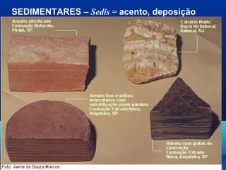 SEDIMENTARES – Sedis = acento, deposição
 
