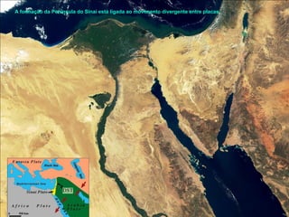 A formação da Península do Sinai está ligada ao movimento divergente entre placas.
 