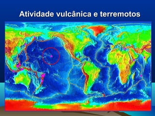 Atividade vulcânica e terremotosAtividade vulcânica e terremotos
 