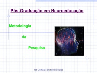 Pós-Graduação em Neuroeducação Metodologia   da Pesquisa Prof. Ms. Luiz Felippe Matta Ramos 