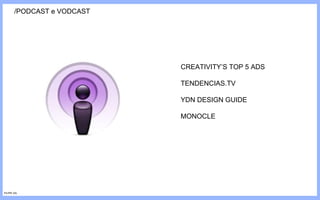 /PODCAST e VODCAST CREATIVITY’S TOP 5 ADS TENDENCIAS.TV YDN DESIGN GUIDE MONOCLE FILIPE GIL 