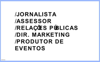 / JORNALISTA / ASSESSOR / RELAÇÕES PÚBLICAS / DIR. MARKETING / PRODUTOR DE EVENTOS FILIPE GIL 