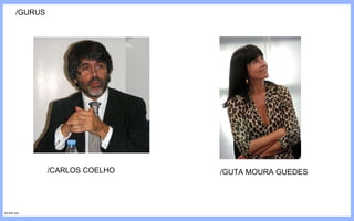/GURUS /CARLOS COELHO /GUTA MOURA GUEDES FILIPE GIL 