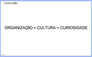 /CONCLUSÕES ORGANIZAÇÃO + CULTURA + CURIOSIDADE FILIPE GIL 