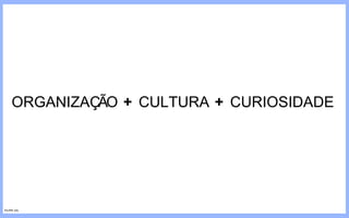 ORGANIZAÇÃO  +  CULTURA  +  CURIOSIDADE FILIPE GIL 