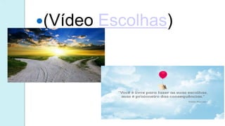 (Vídeo Escolhas)
 