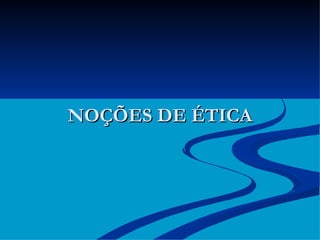 NOÇÕES DE ÉTICA 