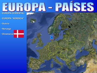 • EUROPA OCIDENTAL:
• EUROPA “NÓRDICA”
• Suécia
• Noruega
• Dinamarca
 