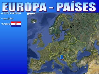 • LESTE EUROPEU
• “BALCÃS”
• Croácia
 