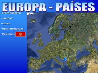 • LESTE EUROPEU
• “BALCÃS”
• Croácia
• Bósnia-Herzegovina
• Montenegro
 