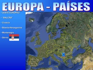 • LESTE EUROPEU
• “BALCÃS”
• Croácia
• Bósnia-Herzegovina
• Montenegro
• Sérvia
 