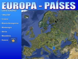 • LESTE EUROPEU
• “BALCÃS”
• Croácia
• Bósnia-Herzegovina
• Montenegro
• Sérvia
• Macedônia
• Kosovo
 