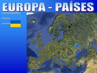 • LESTE EUROPEU
• Polônia
• Ucrânia
 
