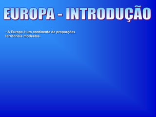• A Europa é um continente de proporções
territoriais modestas.
 
