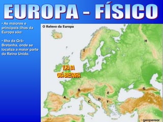 • As maiores e
principais ilhas da
Europa são:
• Ilha da Grã-
Bretanha, onde se
localiza a maior parte
do Reino Unido.
 