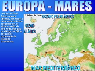 • O Oceano Polar
Ártico é menos
utilizado, por passar a
maior parte do tempo
congelado por se
situar ao redor do
pólo norte. Mas para
os Vikings, foi útil na
conquista e
colonização da
Islândia e
Groenlândia.
 