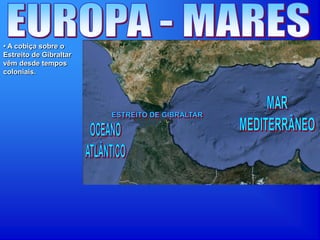 • A cobiça sobre o
Estreito de Gibraltar
vêm desde tempos
coloniais.
 