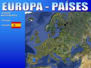 • EUROPA
MEDITERRÂNEA:
• Portugal
• Espanha
 