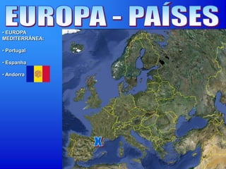• EUROPA
MEDITERRÂNEA:
• Portugal
• Espanha
• Andorra
 