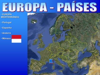• EUROPA
MEDITERRÂNEA:
• Portugal
• Espanha
• Andorra
• Mônaco
 