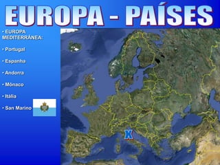 • EUROPA
MEDITERRÂNEA:
• Portugal
• Espanha
• Andorra
• Mônaco
• Itália
• San Marino
 