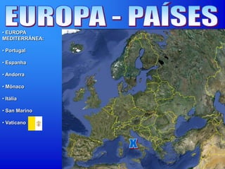 • EUROPA
MEDITERRÂNEA:
• Portugal
• Espanha
• Andorra
• Mônaco
• Itália
• San Marino
• Vaticano
 