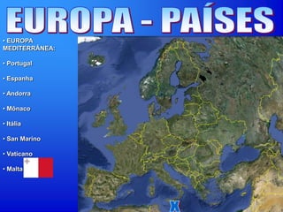 • EUROPA
MEDITERRÂNEA:
• Portugal
• Espanha
• Andorra
• Mônaco
• Itália
• San Marino
• Vaticano
• Malta
 