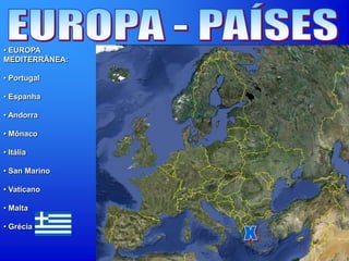 • EUROPA
MEDITERRÂNEA:
• Portugal
• Espanha
• Andorra
• Mônaco
• Itália
• San Marino
• Vaticano
• Malta
• Grécia
 